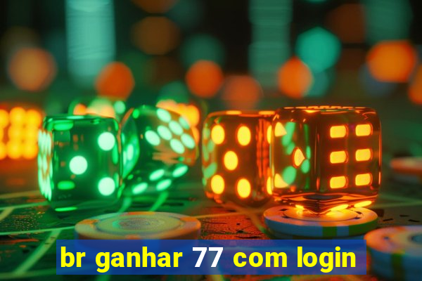 br ganhar 77 com login